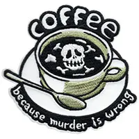 Coffee, Because Murder Is Wrong embroidered patch (ep1337)