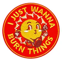 I Just Wanna Burn Things embroidered patch (ep1379)