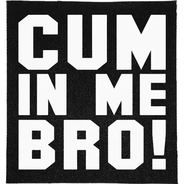 Cum in Me Bro Patch