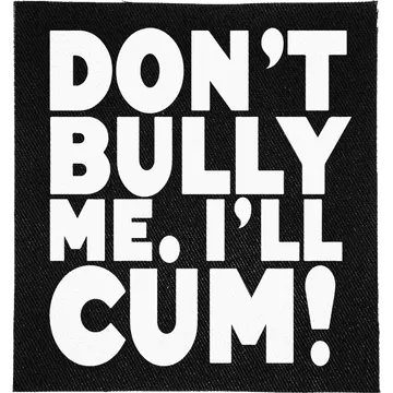 Don't Bully Me, I'll Cum Patch