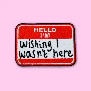 Hello I'm Wishing I Wasn't Here Patch