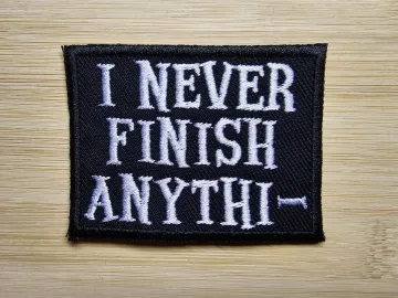 I Never Finish Anything Funny Embroidered Patch Sarcastic ADHD Iron on Patch