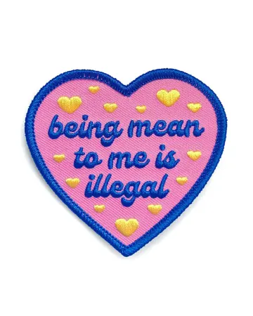 Being Mean To Me Is Illegal Heart Patch